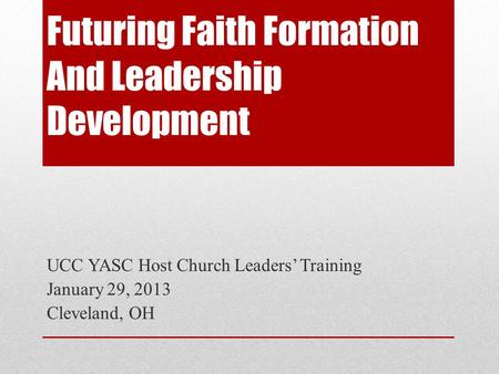 Futuring Faith Formation And Leadership Development UCC YASC Host Church Leaders Training January 29, 2013 Cleveland, OH.