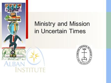 Ministry and Mission in Uncertain Times. Challenging Tasks in Times of Stress 1. Remember the calling 2. Help people reflect personally 3. Weave a helpful.
