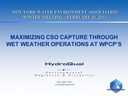 201 529 5151 www.hydroqual.com NEW YORK WATER ENVIRONMENT ASSOCIATION WINTER MEETING – FEBRUARY 10, 2003 MAXIMIZING CSO CAPTURE THROUGH WET WEATHER OPERATIONS.