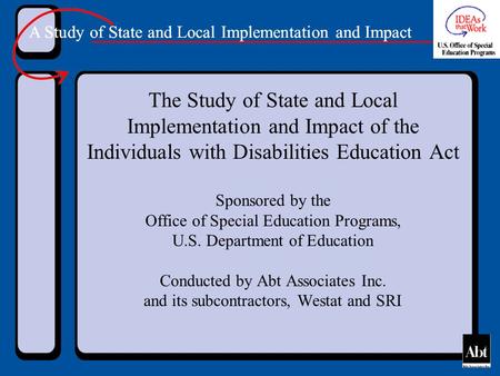 A Study of State and Local Implementation and Impact The Study of State and Local Implementation and Impact of the Individuals with Disabilities Education.