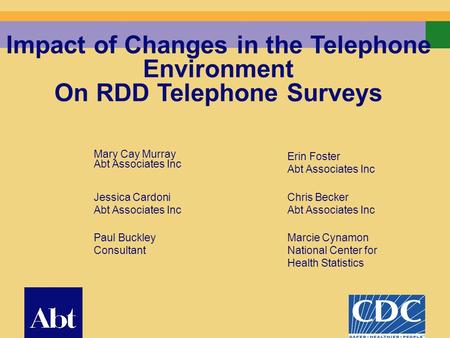 1 Impact of Changes in the Telephone Environment On RDD Telephone Surveys Mary Cay Murray Abt Associates Inc Erin Foster Abt Associates Inc Jessica Cardoni.
