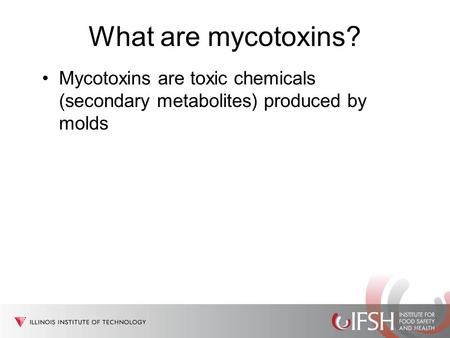 What are mycotoxins? Mycotoxins are toxic chemicals (secondary metabolites) produced by molds.