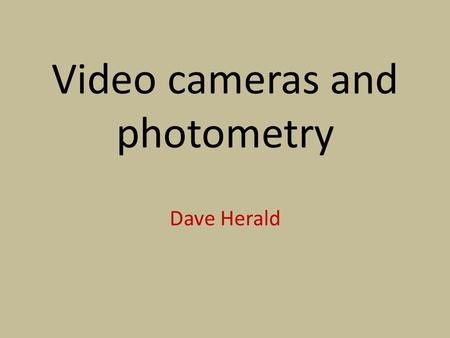 Video cameras and photometry Dave Herald. Background Occultations are usually step events When video introduced, it overcame issues of Personal Equation,