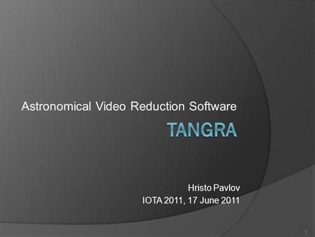 Astronomical Video Reduction Software 1 Hristo Pavlov IOTA 2011, 17 June 2011.