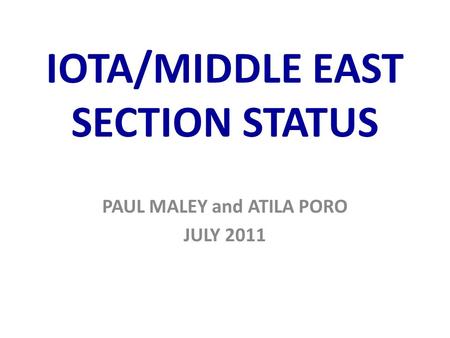 IOTA/MIDDLE EAST SECTION STATUS PAUL MALEY and ATILA PORO JULY 2011.