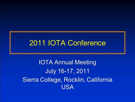 2011 IOTA Conference IOTA Annual Meeting July 16-17, 2011 Sierra College, Rocklin, California USA.
