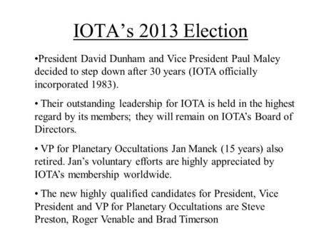 IOTAs 2013 Election President David Dunham and Vice President Paul Maley decided to step down after 30 years (IOTA officially incorporated 1983). Their.