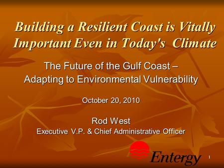 1 Building a Resilient Coast is Vitally Important Even in Today's Climate The Future of the Gulf Coast – Adapting to Environmental Vulnerability October.