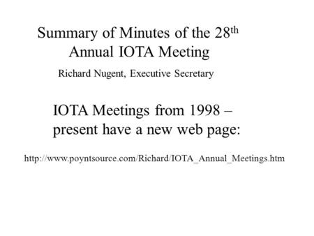 IOTA Meetings from 1998 – present have a new web page:  Summary of Minutes of the 28 th Annual.