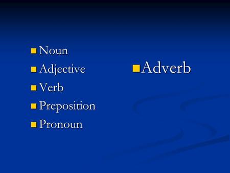 Noun Adjective Verb Preposition Pronoun Adverb.