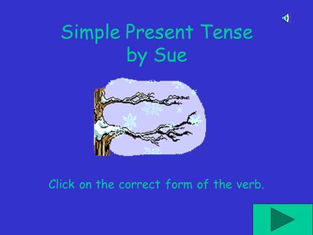 Simple Present Tense by Sue Click on the correct form of the verb.