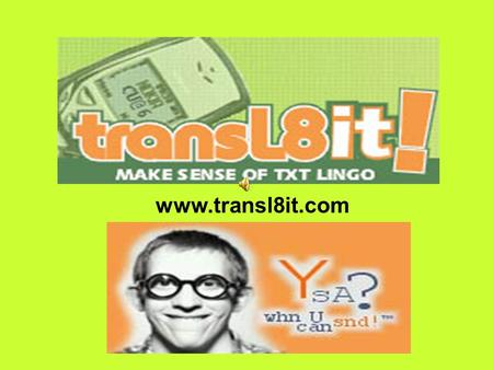 www.transl8it.com TRANSL8IT ! hErz a ltl song I rOt U mite wnt 2 sing it nOt 4 nOt dun wori! b :-)!