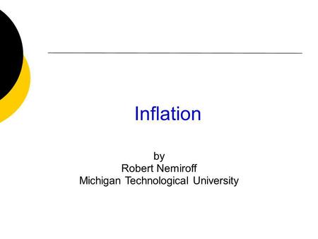 Inflation by Robert Nemiroff Michigan Technological University.