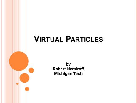 V IRTUAL P ARTICLES by Robert Nemiroff Michigan Tech.