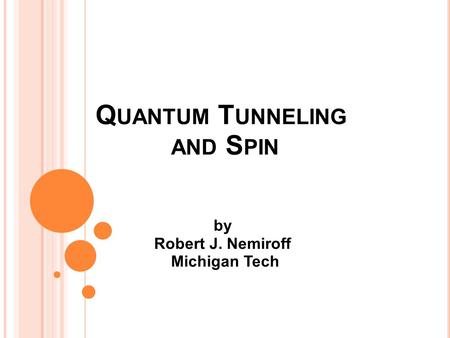 Q UANTUM T UNNELING AND S PIN by Robert J. Nemiroff Michigan Tech.