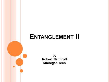 E NTANGLEMENT II by Robert Nemiroff Michigan Tech.