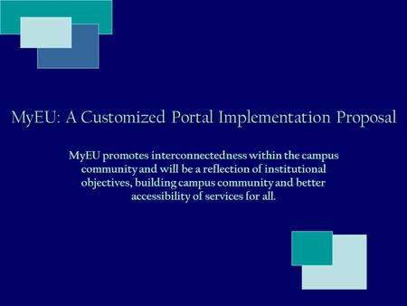 MyEU: A Customized Portal Implementation Proposal MyEU promotes interconnectedness within the campus community and will be a reflection of institutional.