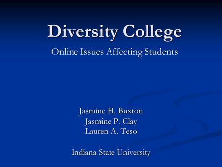 Diversity College Jasmine H. Buxton Jasmine P. Clay Lauren A. Teso Indiana State University Online Issues Affecting Students.