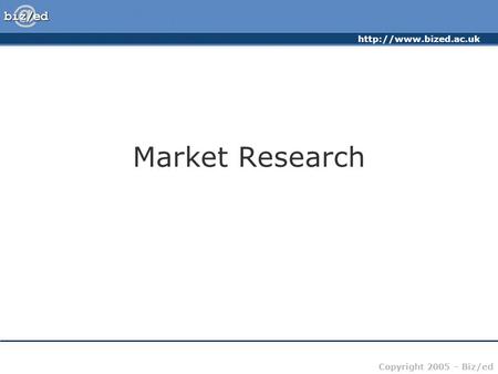 Copyright 2005 – Biz/ed Market Research.