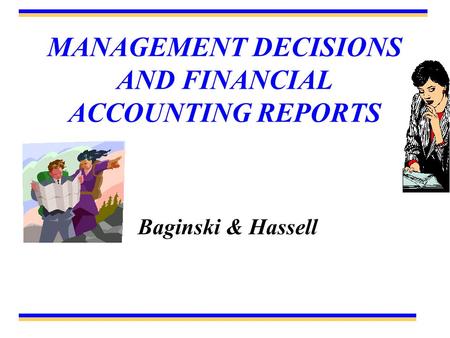 MANAGEMENT DECISIONS AND FINANCIAL ACCOUNTING REPORTS Baginski & Hassell.