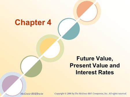 McGraw-Hill/Irwin Copyright © 2006 by The McGraw-Hill Companies, Inc. All rights reserved. Chapter 4 Future Value, Present Value and Interest Rates.