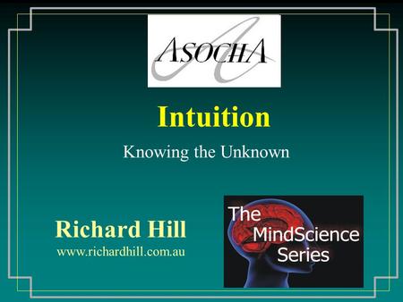 Intuition Richard Hill www.richardhill.com.au Knowing the Unknown.