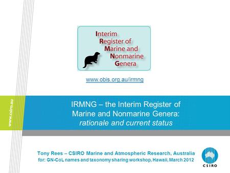 Www.obis.org.au/irmng IRMNG – the Interim Register of Marine and Nonmarine Genera: rationale and current status Talk prepared for GN-CoL names and taxonomy.