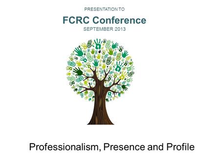 Professionalism, Presence and Profile Financial Counseling Australia is the peak body for financial counsellors in Australia. PRESENTATION TO FCRC Conference.