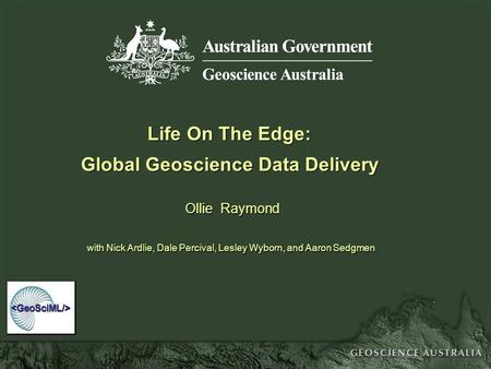 Life On The Edge - Global Geoscience Data Delivery - DGAL 24 Oct 2007 Life On The Edge: Global Geoscience Data Delivery Ollie Raymond with Nick Ardlie,