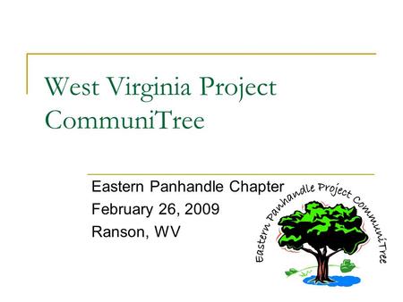 West Virginia Project CommuniTree Eastern Panhandle Chapter February 26, 2009 Ranson, WV.
