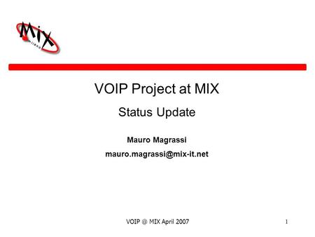 MIX April 20071 VOIP Project at MIX Status Update Mauro Magrassi