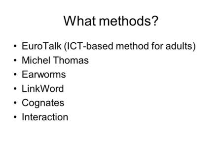 What methods? EuroTalk (ICT-based method for adults) Michel Thomas