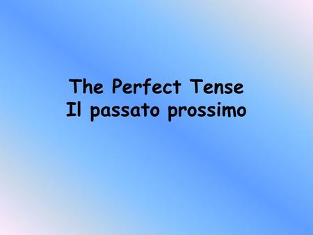 The Perfect Tense Il passato prossimo Look at the following 3 sentences. Ali played football yesterday They have visited Paris 3 times We did eat pizza.