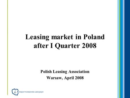 Polish Leasing Association Warsaw, April 2008 Leasing market in Poland after I Quarter 2008.