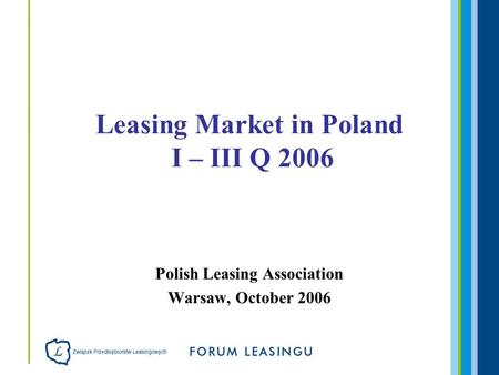 Polish Leasing Association Warsaw, October 2006 Leasing Market in Poland I – III Q 2006.