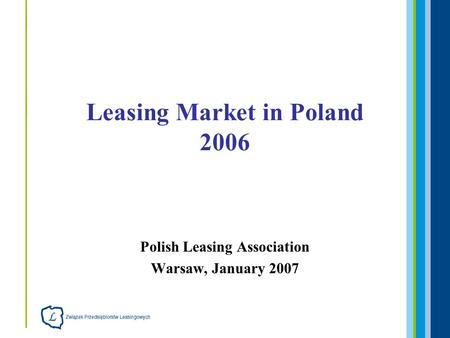 Polish Leasing Association Warsaw, January 2007 Leasing Market in Poland 2006.