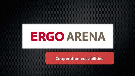 1 Cooperation possibilities. World of emotions! ERGO ARENA is a new and modern place on a sports and entertainments map of Tricity. Moreover the hall.