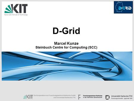 D-Grid Marcel Kunze Steinbuch Centre for Computing (SCC)