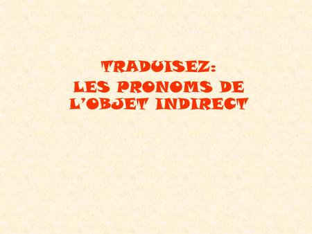 TRADUISEZ: LES PRONOMS DE LOBJET INDIRECT. Write sentences in French. Refer to Study Sheet with Smiley Faces for Word Order. 1.Im reading to him. 2.Read.