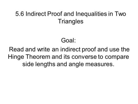 5.6 Indirect Proof and Inequalities in Two Triangles