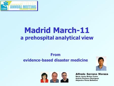 Madrid March-11 a prehospital analytical view From evidence-based disaster medicine Alfredo Serrano Moraza María Jesús Briñas Freire Andrés Pacheco Rodríguez.