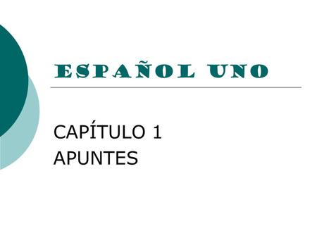 ESPAÑOL UNO CAPÍTULO 1 APUNTES.