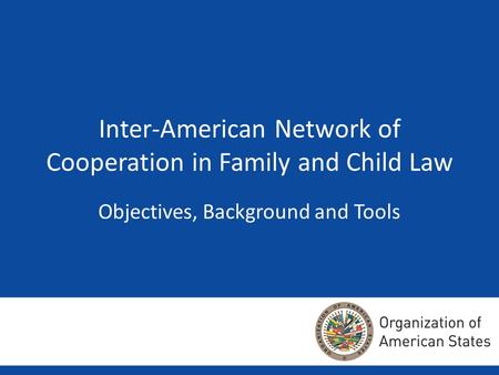Inter-American Network of Cooperation in Family and Child Law Objectives, Background and Tools.