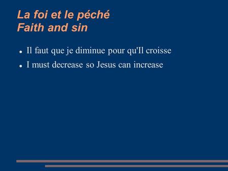 La foi et le péché Faith and sin Il faut que je diminue pour qu'Il croisse I must decrease so Jesus can increase.