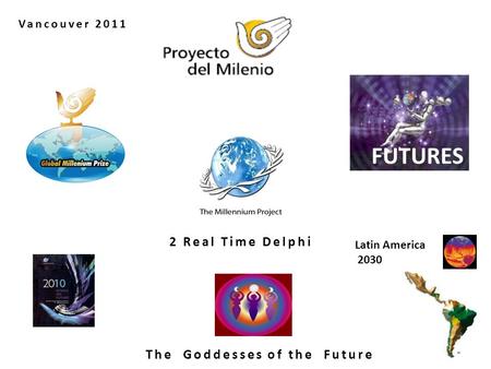 FUTURES The Goddesses of the Future Latin America 2030 2 Real Time Delphi Vancouver 2011.