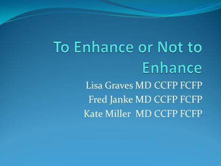 Lisa Graves MD CCFP FCFP Fred Janke MD CCFP FCFP Kate Miller MD CCFP FCFP.