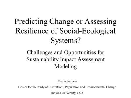 Predicting Change or Assessing Resilience of Social-Ecological Systems? Challenges and Opportunities for Sustainability Impact Assessment Modeling Marco.
