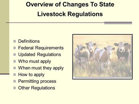Overview of Changes To State Livestock Regulations Definitions Federal Requirements Updated Regulations Who must apply When must they apply How to apply.