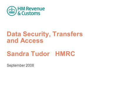 Data Security, Transfers and Access Sandra Tudor HMRC September 2008.