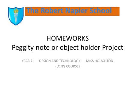 HOMEWORKS Peggity note or object holder Project YEAR 7 DESIGN AND TECHNOLOGY MISS HOUGHTON (LONG COURSE)